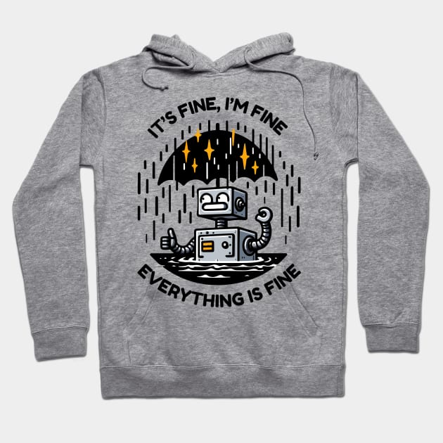 Funny Robot - It's Fine, I'm Fine, Everything is Fine Hoodie by TeeTopiaNovelty